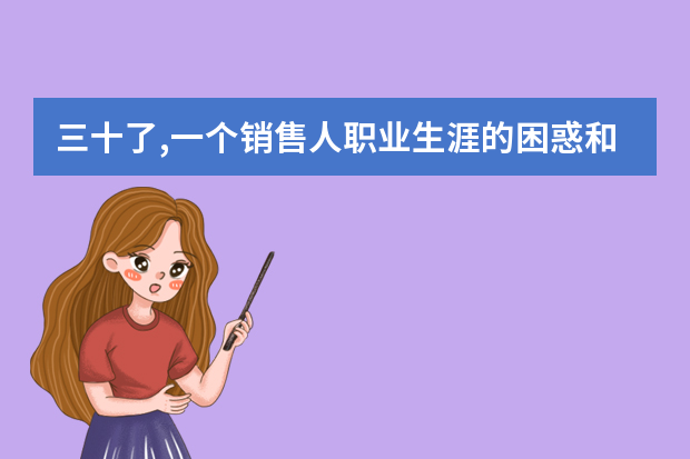 三十了,一个销售人职业生涯的困惑和迷茫 汽车销售工作心得感想